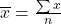 \overline{x} = \frac{\sum{x}}{n}