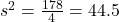 s^2 = \frac{178}{4} = 44.5
