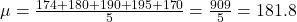 \mu = \frac{174 + 180 + 190 + 195 + 170}{5} = \frac{909}{5} = 181.8
