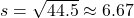 s = \sqrt{44.5} \approx 6.67