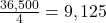 \frac{36,500}{4} = 9,125