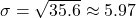 \sigma = \sqrt{35.6} \approx 5.97
