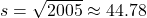 s = \sqrt{2005} \approx 44.78